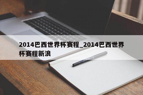 2014巴西世界杯赛程_2014巴西世界杯赛程新浪