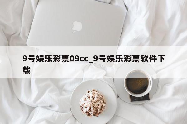 9号娱乐彩票09cc_9号娱乐彩票软件下载