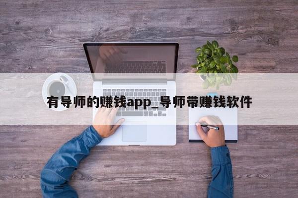 有导师的赚钱app_导师带赚钱软件